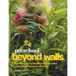 Gryphon House Preschool Beyond Walls: Blending Early Childhood Education and Nature-Based Learning