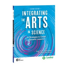 Shell Education Integrating the Arts in Science: 30 Strategies to Create Dynamic Lessons, 2nd Edition