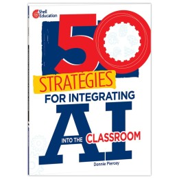Shell Education 50 Strategies for Integrating AI into the Classroom